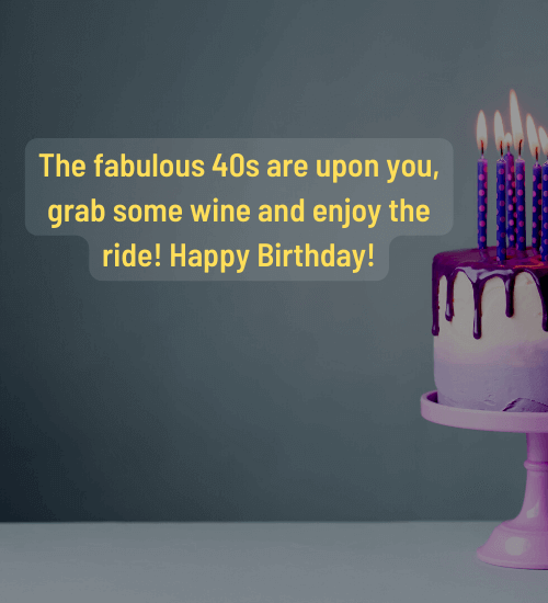 The fabulous 40s are upon you, grab some wine and enjoy the ride!