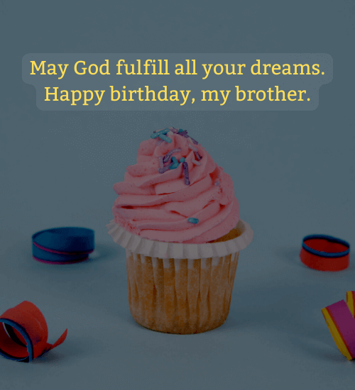 May God fulfill all your dreams. Happy birthday, my brother.