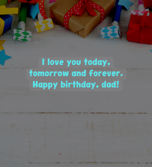 I love you today, tomorrow and forever. Happy birthday, dad!