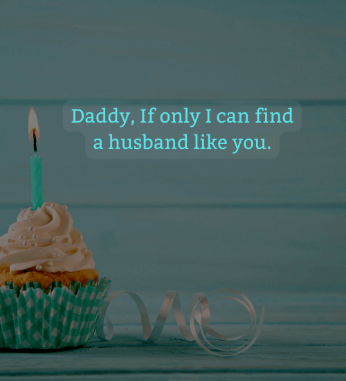 Daddy, If only I can find a husband like you.
