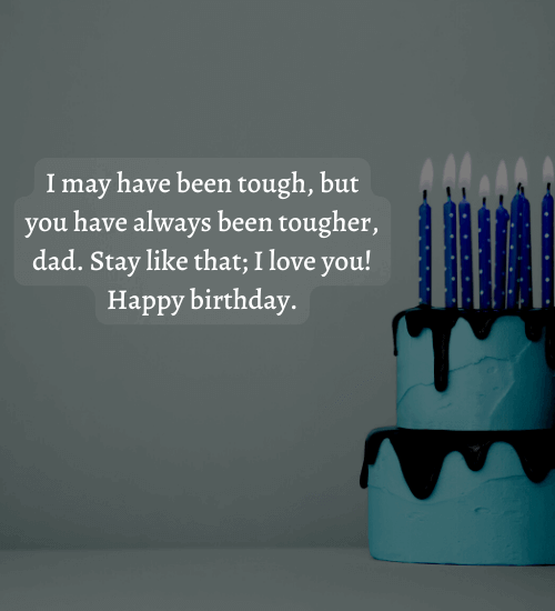 I may have been tough, but you have always been tougher, dad