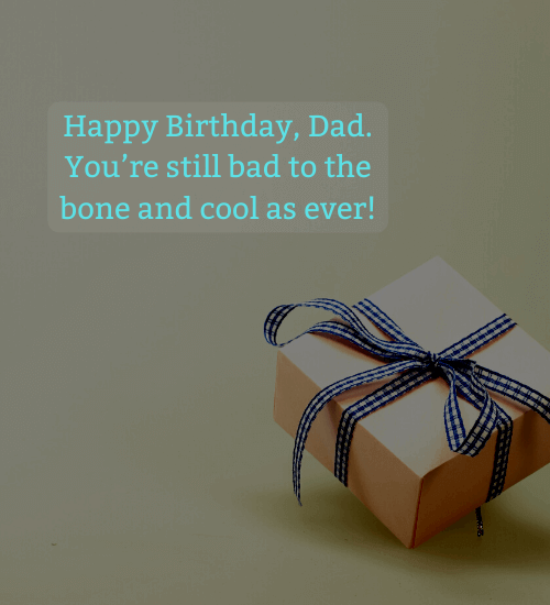 Happy Birthday, Dad. You’re still bad to the bone and cool as ever!