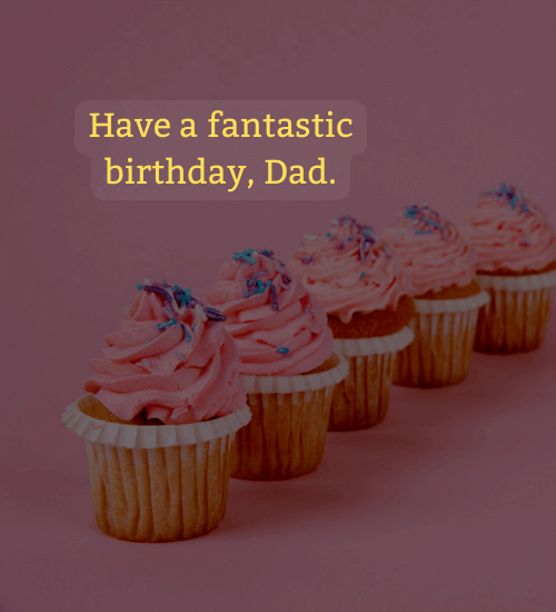 Have a fantastic birthday, Dad.