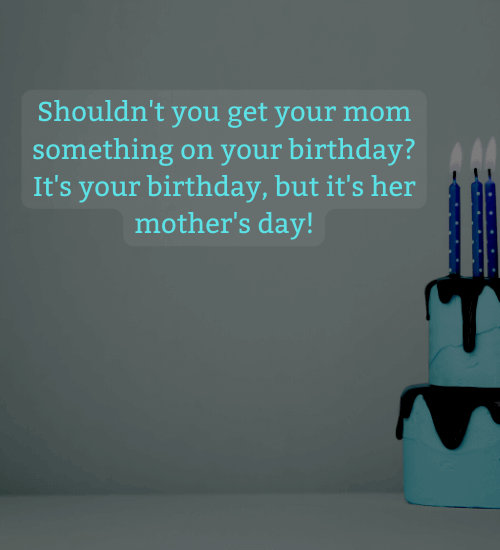 Shouldn't you get your mom something on your birthday - birthday wishes for daughter