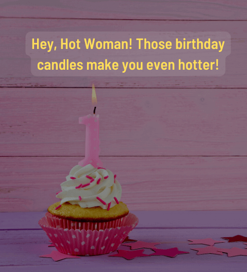 Hey, Hot Woman! Those birthday candles make you even hotter!