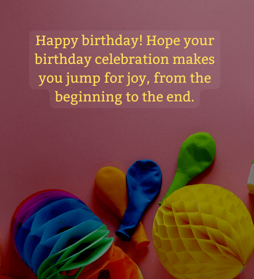 Happy birthday! Hope your birthday celebration makes you jump for joy
