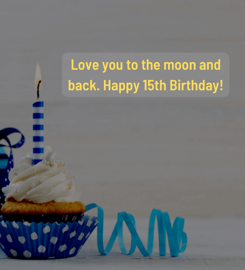 Love you to the moon and back. Happy 15th Birthday!