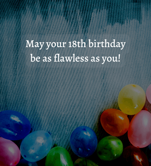 May your 18th birthday be as flawless as you!