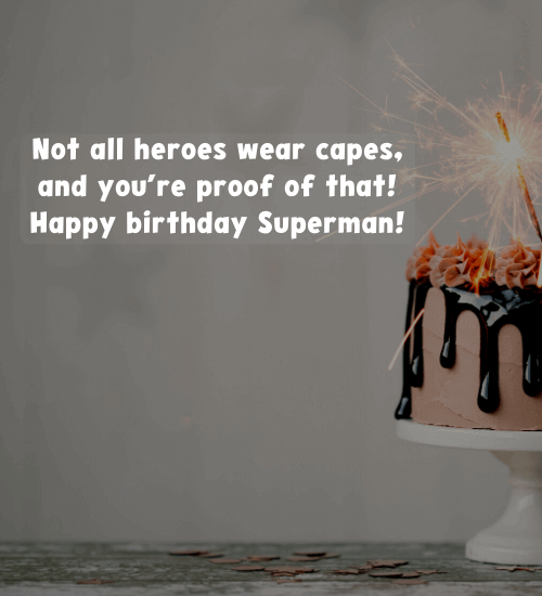 Not all heroes wear capes, and you’re proof of that! Happy birthday Superman!