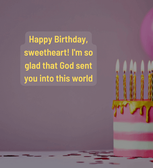 Happy Birthday, sweetheart! I'm so glad that God sent you into this world