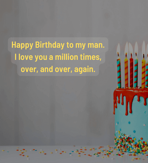 Happy Birthday to my man. I love you a million times, over, and over, again.