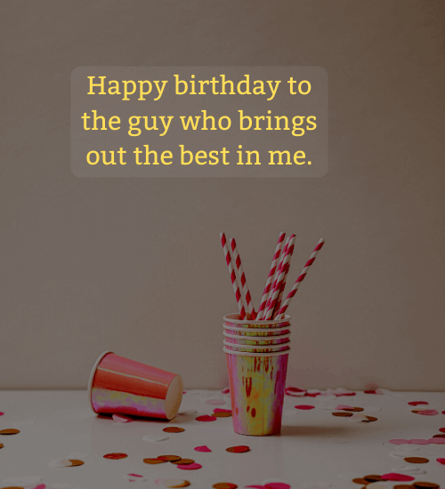 Happy birthday to the guy who brings out the best in me.