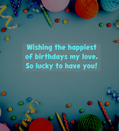 Wishing the happiest of birthdays my love. So lucky to have you!