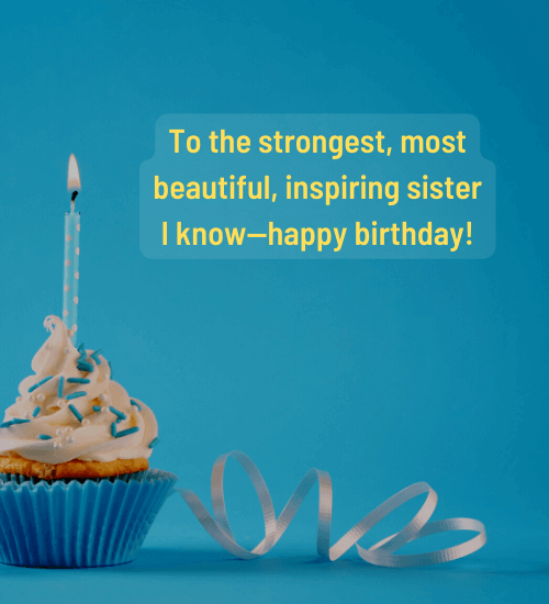 To the strongest, most beautiful, inspiring sister I know—happy birthday!