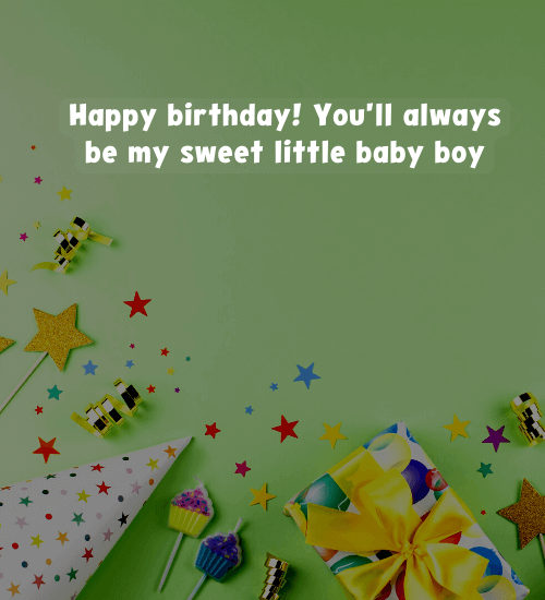 Happy birthday! You'll always be my sweet little baby boy