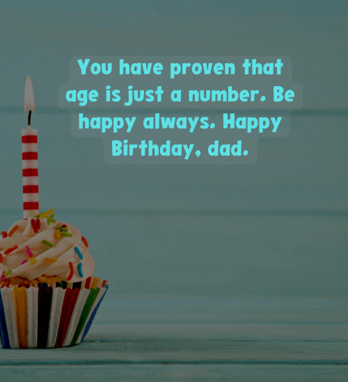 You have proven that age is just a number. Be happy always. Happy Birthday, dad.
