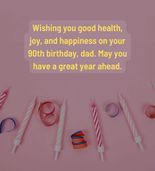 Wishing you good health, joy, and happiness on your 90th birthday, dad.