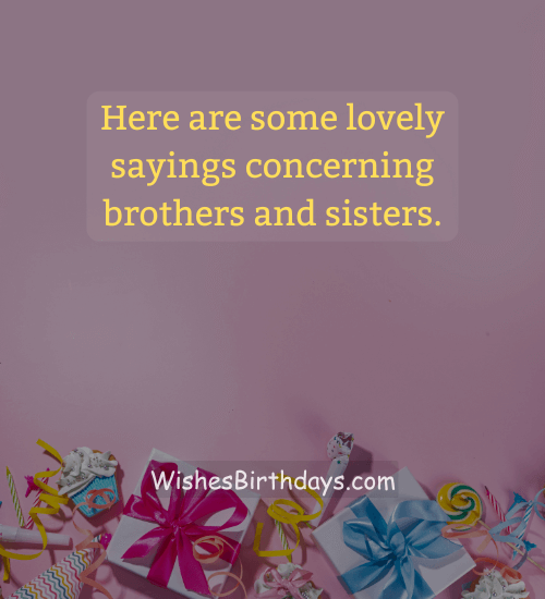 Here are some lovely sayings concerning brothers and sisters.