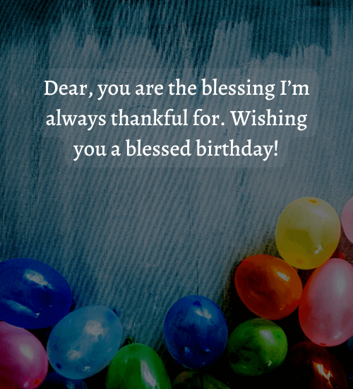 Dear, you are the blessing I’m always thankful for. - funny birthday wishes for husband on facebook