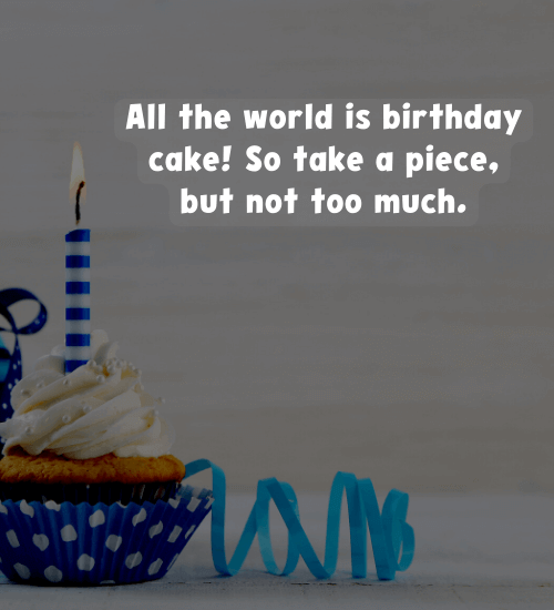 All the world is birthday cake! So take a piece, but not too much.