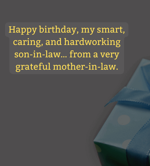Happy birthday, my smart, caring, and hardworking son-in-law… from a very grateful mother-in-law.