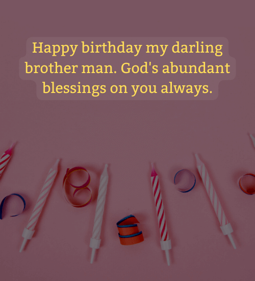 Happy birthday my darling brother man. God's abundant blessings on you always. - birthday wishes for son in law