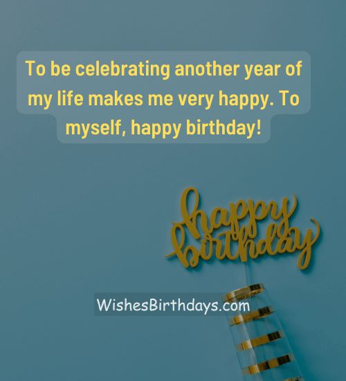 To be celebrating another year of my life makes me very happy. To myself, happy birthday!