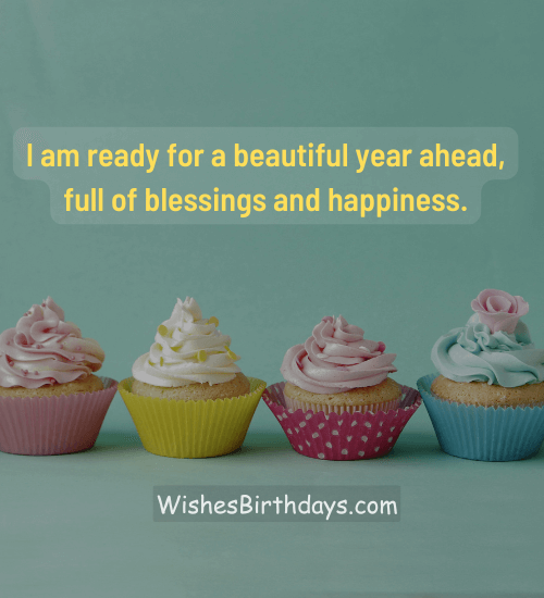 I am ready for a beautiful year ahead, full of blessings and happiness. - heartfelt birthday wishes to myself