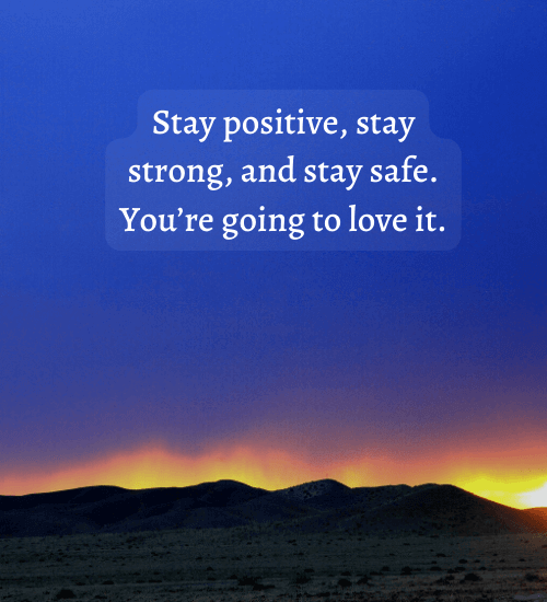 Stay positive, stay strong, and stay safe. You’re going to love it.
