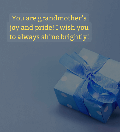 You are grandmother’s joy and pride! I wish you to always shine brightly!
