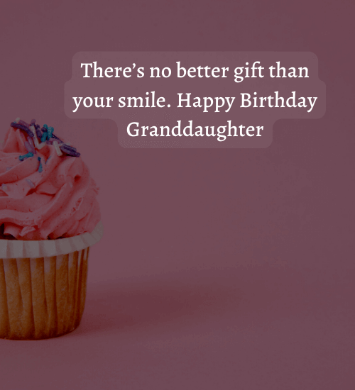 There’s no better gift than your smile. Happy Birthday Granddaughter