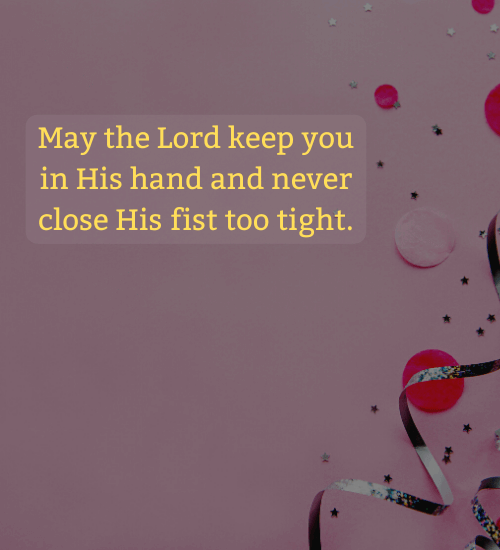 May the Lord keep you in His hand and never close His fist too tight. - Irish birthday wishes