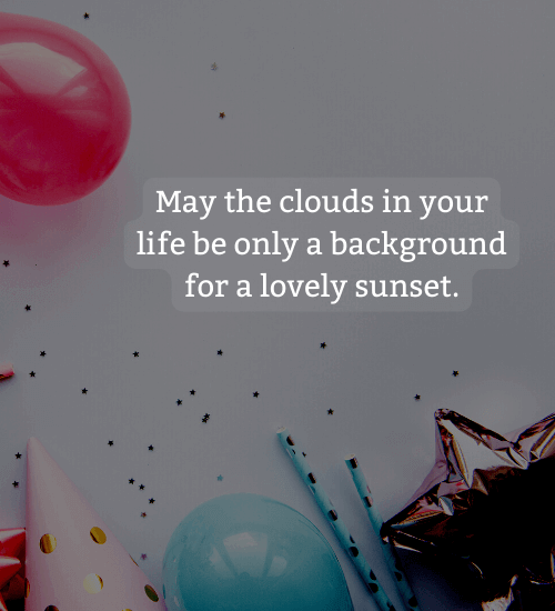 May the clouds in your life be only a background for a lovely sunset. - Irish birthday wishes