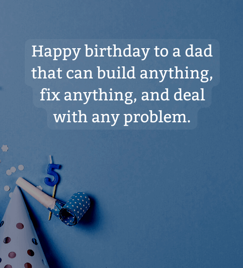 Happy birthday to a dad that can build anything, fix anything, and deal with any problem.