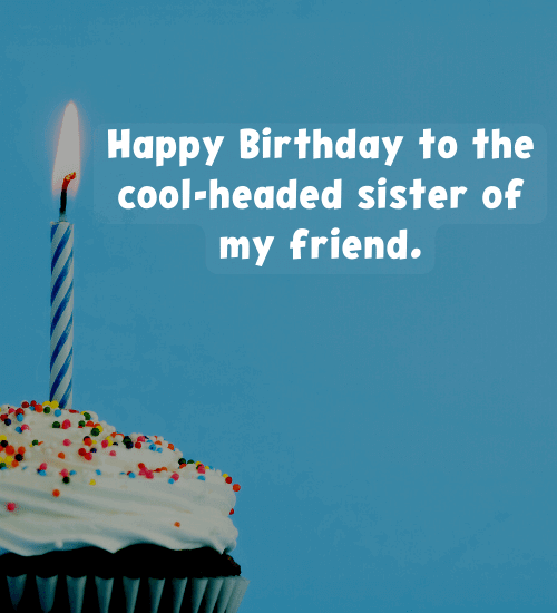 Happy Birthday to the cool-headed sister of my friend.