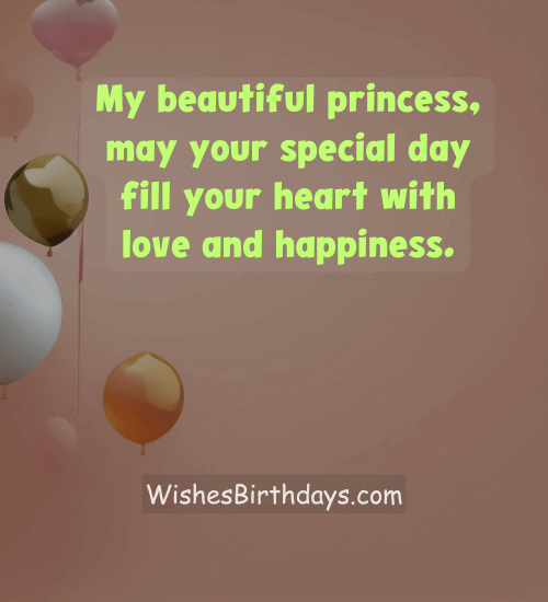 My beautiful princess, may your special day fill your heart with love and happiness.