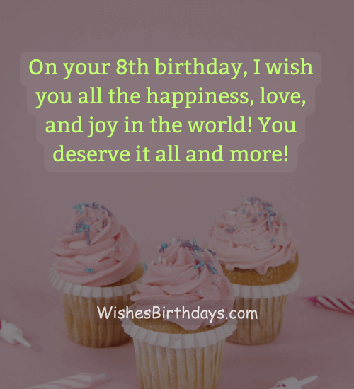 On your 8th birthday, I wish you all the happiness, love, and joy in the world! You deserve it all and more!