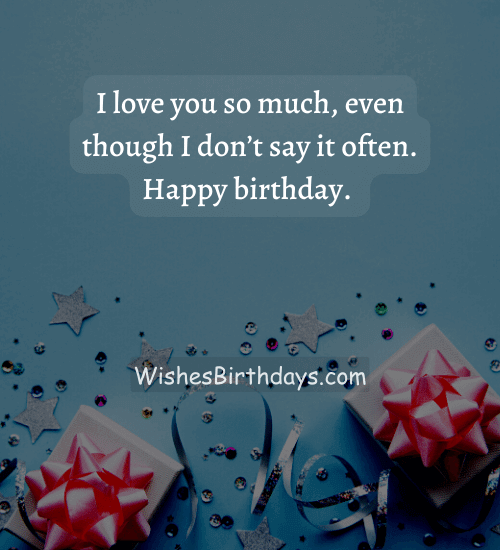 I love you so much, even though I don’t say it often. Happy birthday.