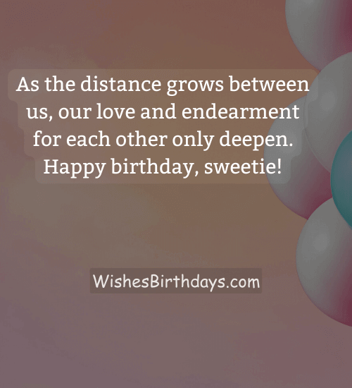 As the distance grows between us, our love and endearment for each other only deepen. Happy birthday, sweetie!