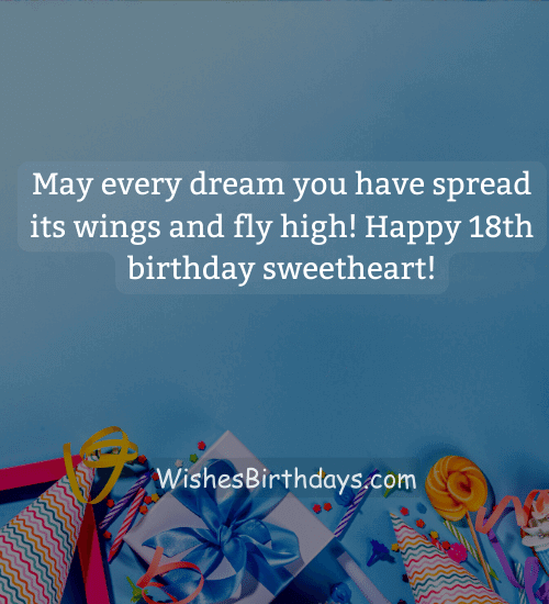 May every dream you have spread its wings and fly high! Happy 18th birthday sweetheart!