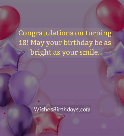 Congratulations on turning 18! May your birthday be as bright as your smile.