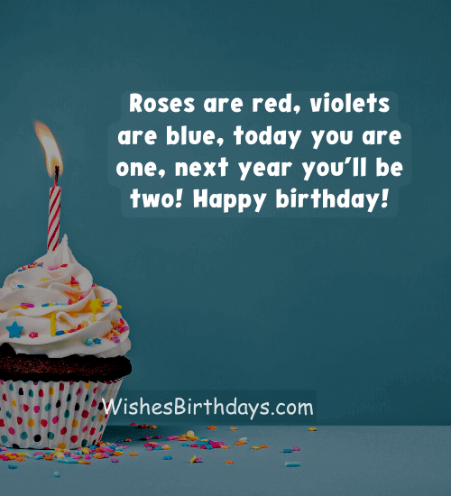 Roses are red, violets are blue, today you are one, next year you’ll be two! Happy birthday!