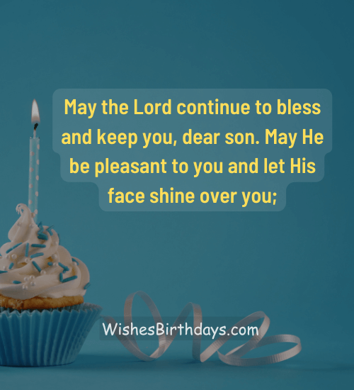 May the Lord continue to bless and keep you, dear son. May He be pleasant to you and let His face shine over you;
