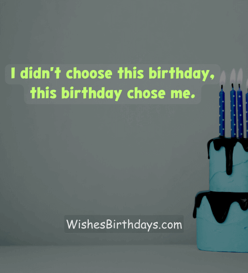 I didn't choose this birthday, this birthday chose me.