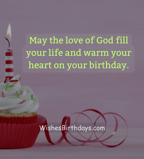 May the love of God fill your life and warm your heart on your birthday.