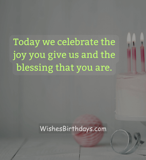 Today we celebrate the joy you give us and the blessing that you are.