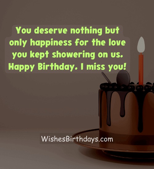 You deserve nothing but only happiness for the love you kept showering on us. I miss you!