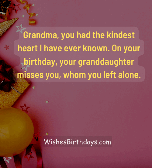 Grandma, you had the kindest heart I have ever known. On your birthday, your granddaughter misses you, whom you left alone.