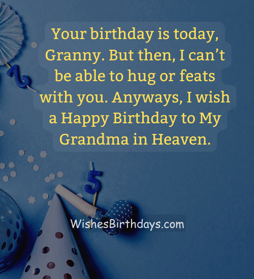 Your birthday is today, Granny. But then, I can’t be able to hug or feats with you. Anyways, I wish a Happy Birthday.
