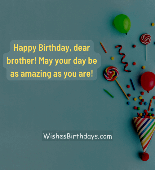 Happy Birthday, dear brother! May your day be as amazing as you are!